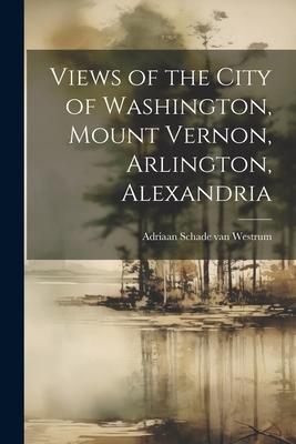 Views of the City of Washington Mount Vernon Arlington Alexandria