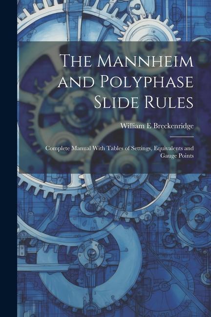 The Mannheim and Polyphase Slide Rules; Complete Manual With Tables of Settings Equivalents and Gauge Points