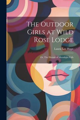 The Outdoor Girls at Wild Rose Lodge: Or The Hermit of Moonlight Falls