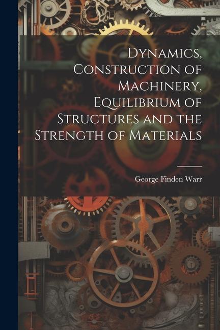 Dynamics Construction of Machinery Equilibrium of Structures and the Strength of Materials