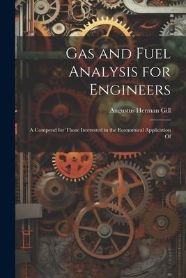 Gas and Fuel Analysis for Engineers: A Compend for Those Interested in the Economical Application Of