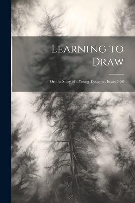 Learning to Draw: Or the Story of a Young er Issues 5-58