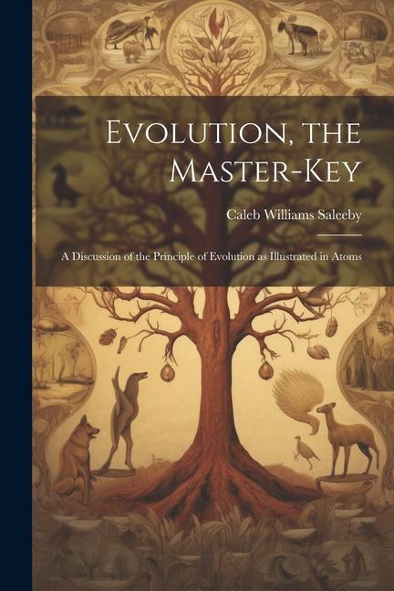 Evolution the Master-key: A Discussion of the Principle of Evolution as Illustrated in Atoms