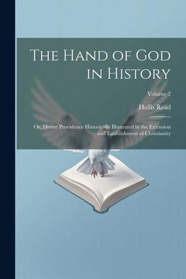 The Hand of God in History; or Divine Providence Historically Illustrated in the Extension and Establishment of Christianity; Volume 2
