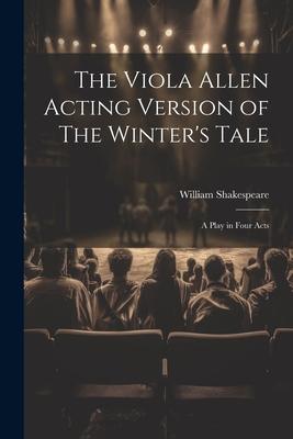 The Viola Allen Acting Version of The Winter‘s Tale: A Play in Four Acts