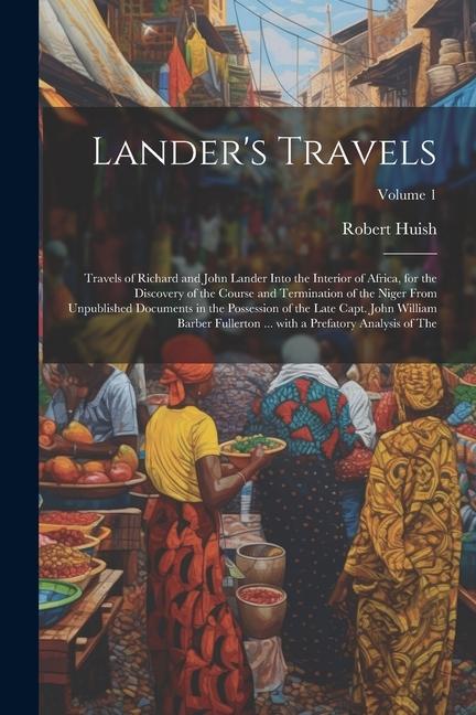 Lander‘s Travels: Travels of Richard and John Lander into the interior of Africa for the discovery of the course and termination of the