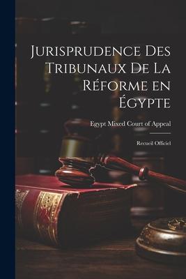 Jurisprudence des Tribunaux de la Réforme en Égypte: Recueil Officiel