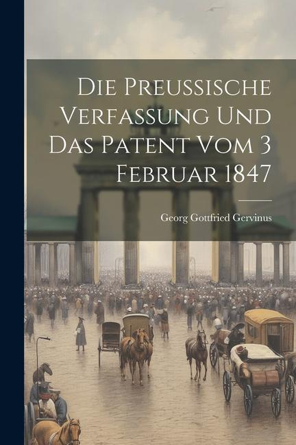 Die Preussische Verfassung und das Patent vom 3 Februar 1847