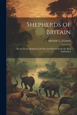 Shepherds of Britain; Scenes From Shepherd Life Past and Present From the Best Authorities