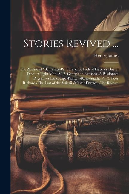 Stories Revived ...: The Author of Beltraffio!-Pandora.-The Path of Duty.-A Day of Days.-A Light Man.-V. 2. Georgina‘s Reasons.-A Passiona