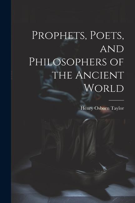 Prophets Poets and Philosophers of the Ancient World