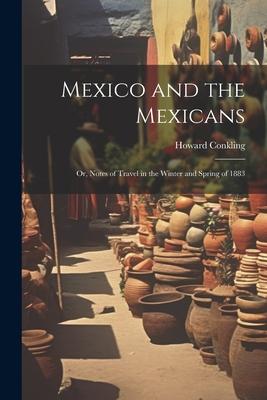 Mexico and the Mexicans: Or Notes of Travel in the Winter and Spring of 1883