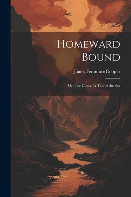 Homeward Bound: Or The Chase A Tale of the Sea