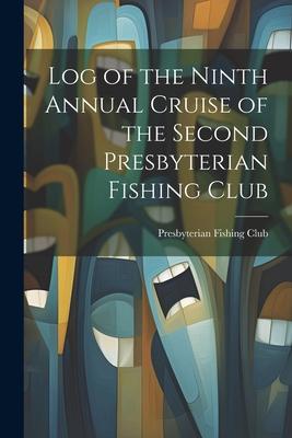 Log of the Ninth Annual Cruise of the Second Presbyterian Fishing Club