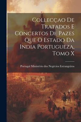 Collecçao de Tratados e Concertos de Pazes que o Estado da India Portugueza Tomo X