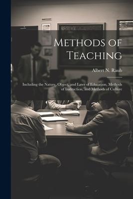 Methods of Teaching: Including the Nature Object and Laws of Education Methods of Instruction and Methods of Culture