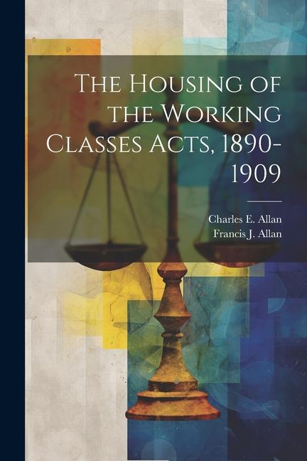 The Housing of the Working Classes Acts 1890-1909