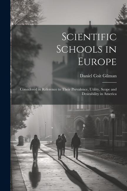 Scientific Schools in Europe; Considered in Reference to Their Prevalence Utility Scope and Desirability in America