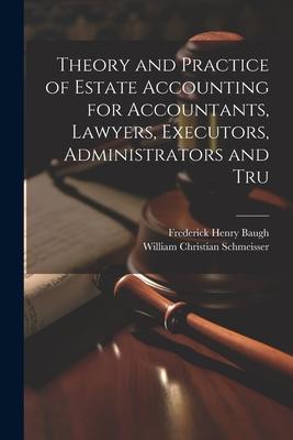 Theory and Practice of Estate Accounting for Accountants Lawyers Executors Administrators and Tru