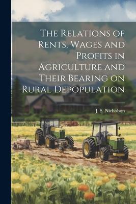 The Relations of Rents Wages and Profits in Agriculture and Their Bearing on Rural Depopulation