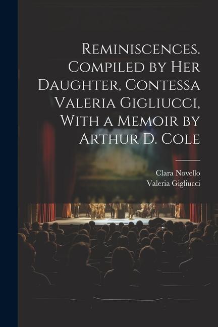 Reminiscences. Compiled by her Daughter Contessa Valeria Gigliucci With a Memoir by Arthur D. Cole
