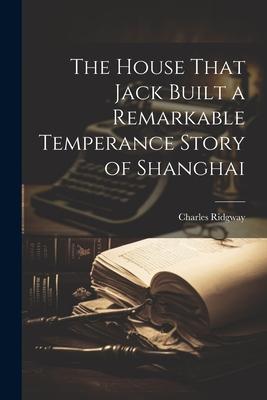 The House That Jack Built a Remarkable Temperance Story of Shanghai