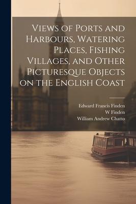 Views of Ports and Harbours Watering Places Fishing Villages and Other Picturesque Objects on the English Coast
