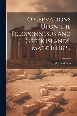 Observations Upon the Peloponnesus and Greek Islands Made in 1829