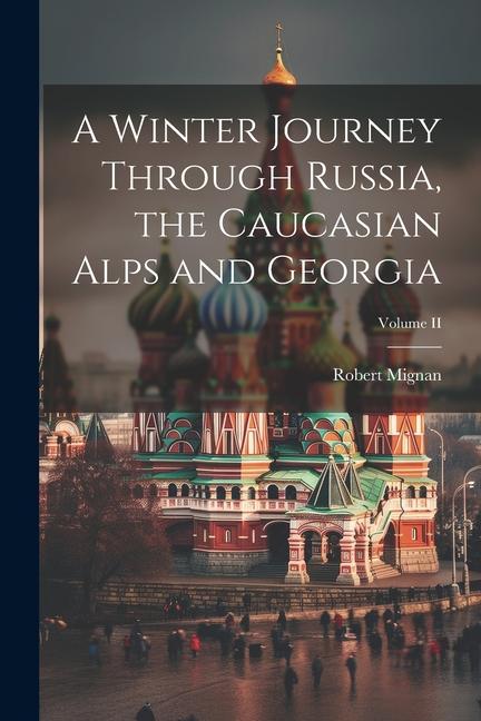 A Winter Journey Through Russia the Caucasian Alps and Georgia; Volume II