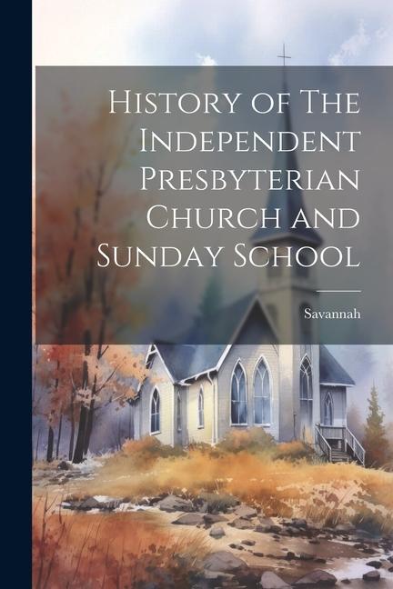 History of The Independent Presbyterian Church and Sunday School