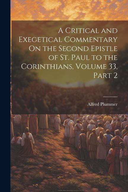 A Critical and Exegetical Commentary On the Second Epistle of St. Paul to the Corinthians Volume 33 part 2