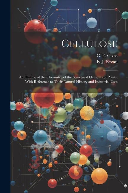 Cellulose: An Outline of the Chemistry of the Structural Elements of Plants With Reference to Their Natural History and Industri