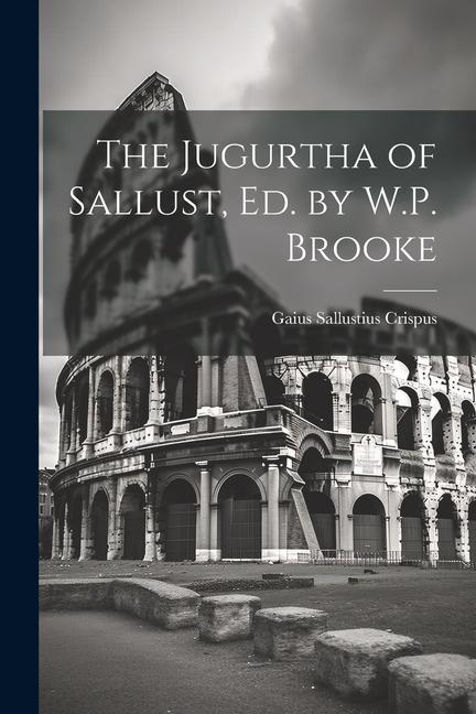 The Jugurtha of Sallust Ed. by W.P. Brooke