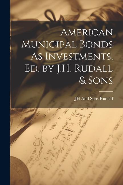 American Municipal Bonds As Investments Ed. by J.H. Rudall & Sons