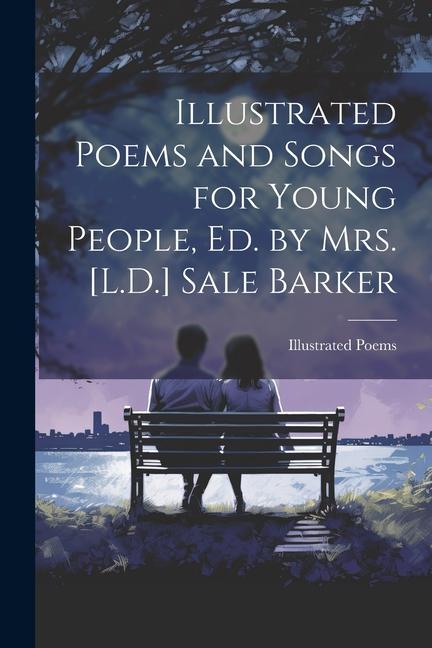 Illustrated Poems and Songs for Young People Ed. by Mrs. [L.D.] Sale Barker