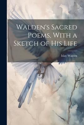 Walden‘s Sacred Poems With a Sketch of his Life