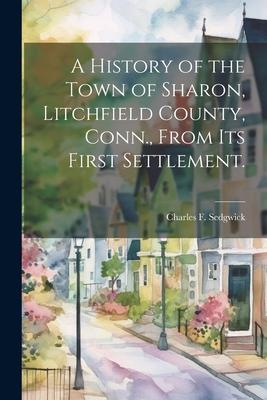 A History of the Town of Sharon Litchfield County Conn. From its First Settlement.