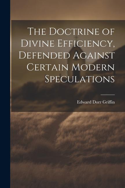 The Doctrine of Divine Efficiency Defended Against Certain Modern Speculations