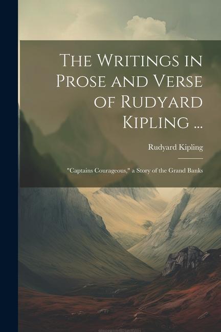 The Writings in Prose and Verse of Rudyard Kipling ...: Captains Courageous a Story of the Grand Banks