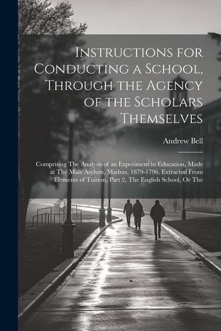 Instructions for Conducting a School Through the Agency of the Scholars Themselves: Comprising The Analysis of an Experiment in Education Made at Th