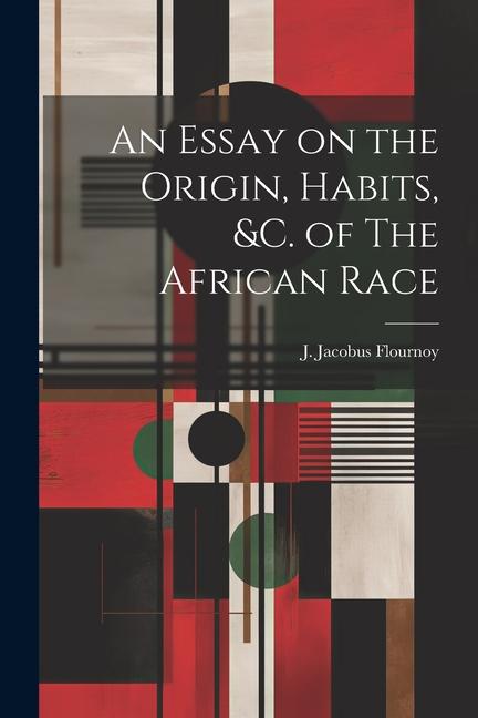 An Essay on the Origin Habits &c. of The African Race