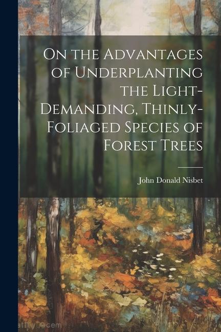 On the Advantages of Underplanting the Light-Demanding Thinly-Foliaged Species of Forest Trees