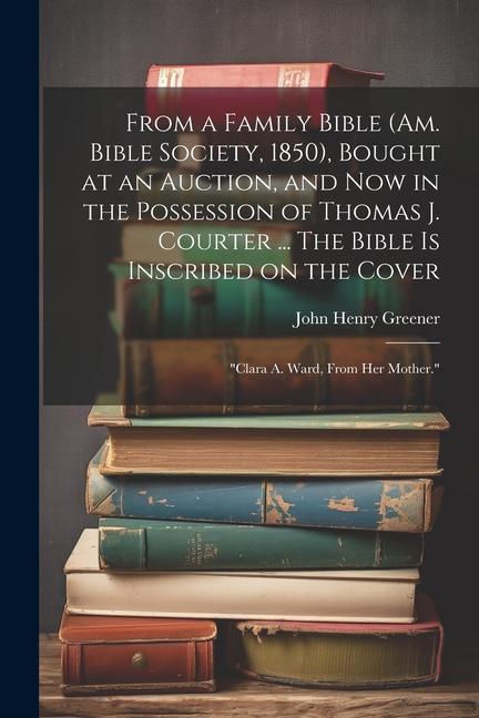 From a Family Bible (Am. Bible Society 1850) Bought at an Auction and now in the Possession of Thomas J. Courter ... The Bible is Inscribed on the