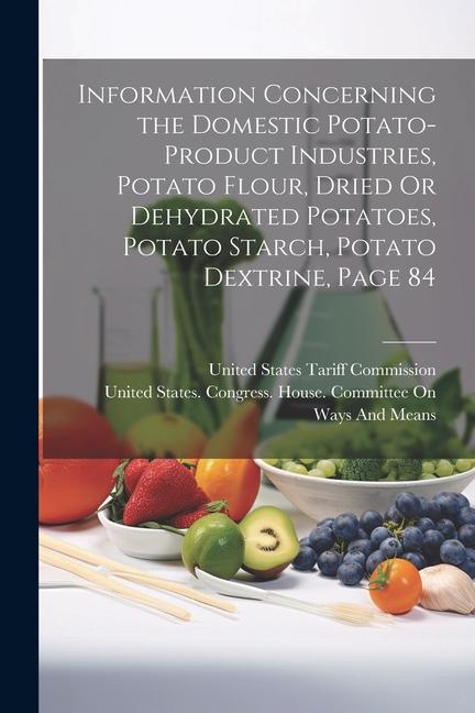 Information Concerning the Domestic Potato-Product Industries Potato Flour Dried Or Dehydrated Potatoes Potato Starch Potato Dextrine Page 84