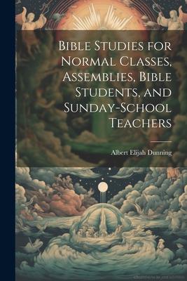 Bible Studies for Normal Classes Assemblies Bible Students and Sunday-School Teachers