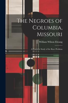 The Negroes of Columbia Missouri: A Concrete Study of the Race Problem