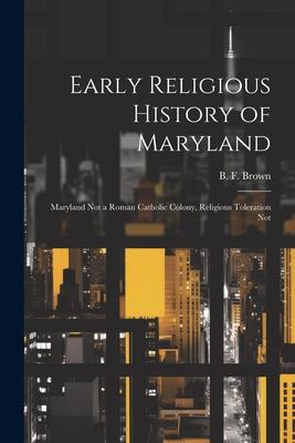 Early Religious History of Maryland: Maryland Not a Roman Catholic Colony Religious Toleration Not