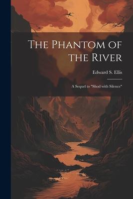 The Phantom of the River: A Sequel to Shod with Silence