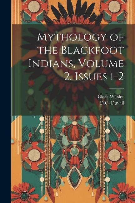 Mythology of the Blackfoot Indians Volume 2 issues 1-2