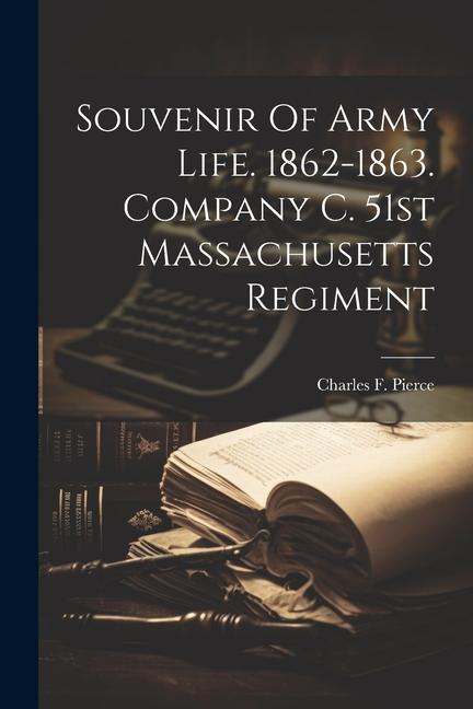 Souvenir Of Army Life. 1862-1863. Company C. 51st Massachusetts Regiment